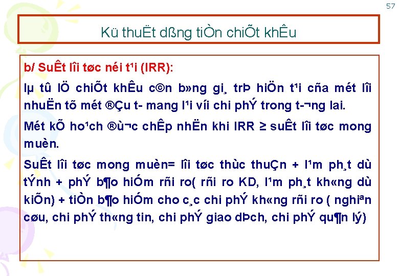 57 Kü thuËt dßng tiÒn chiÕt khÊu b/ SuÊt lîi tøc néi t¹i (IRR):