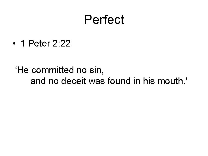 Perfect • 1 Peter 2: 22 ‘He committed no sin, and no deceit was