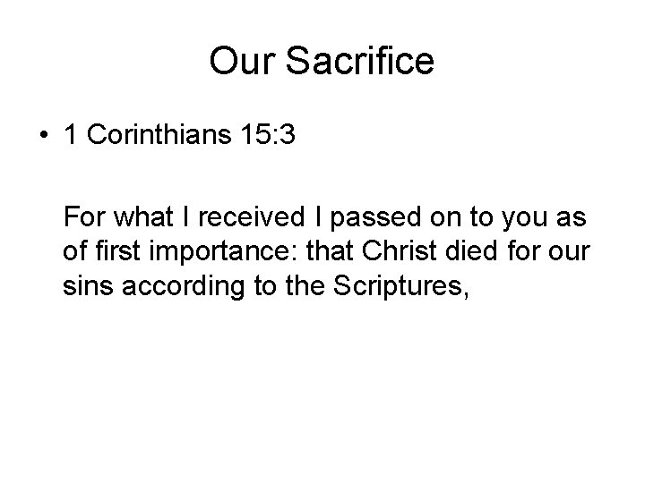 Our Sacrifice • 1 Corinthians 15: 3 For what I received I passed on