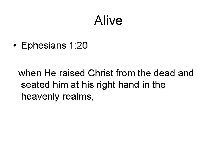 Alive • Ephesians 1: 20 when He raised Christ from the dead and seated
