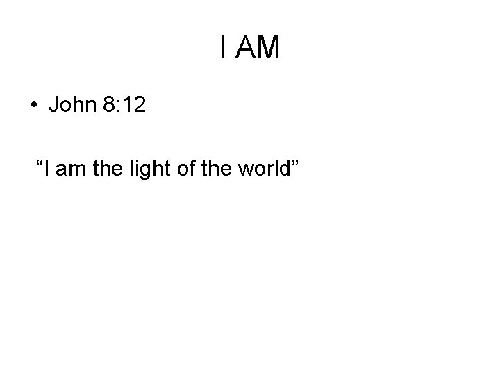 I AM • John 8: 12 “I am the light of the world” 