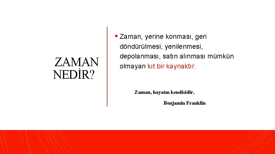 § Zaman, yerine konması, geri ZAMAN NEDİR? döndürülmesi, yenilenmesi, depolanması, satın alınması mümkün olmayan