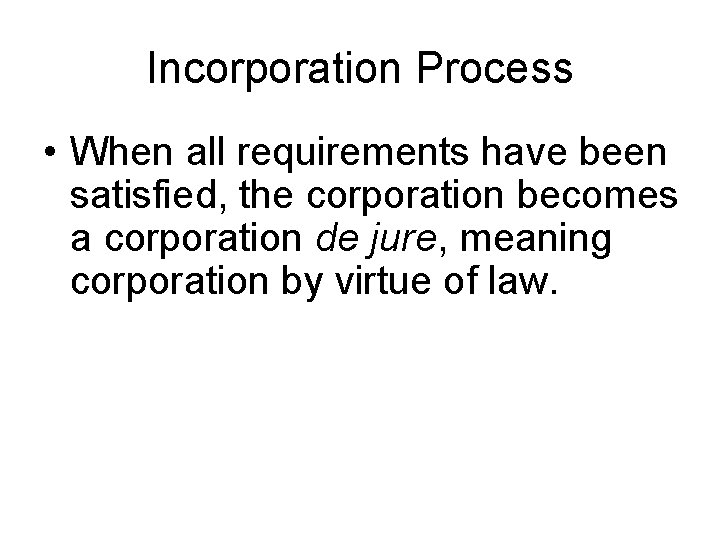 Incorporation Process • When all requirements have been satisfied, the corporation becomes a corporation