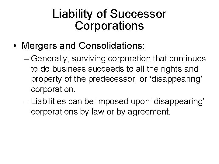 Liability of Successor Corporations • Mergers and Consolidations: – Generally, surviving corporation that continues