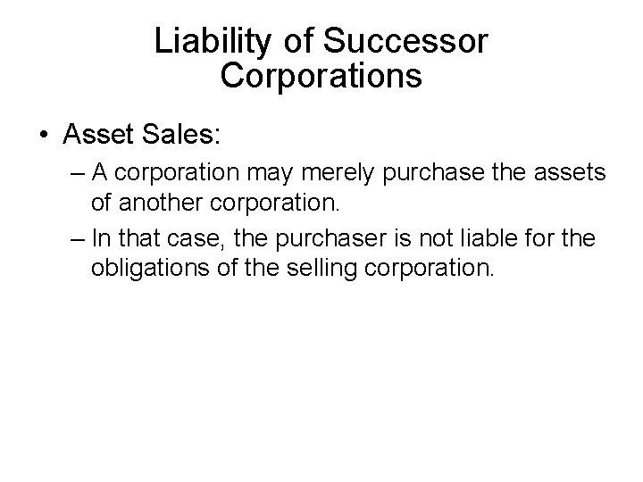 Liability of Successor Corporations • Asset Sales: – A corporation may merely purchase the