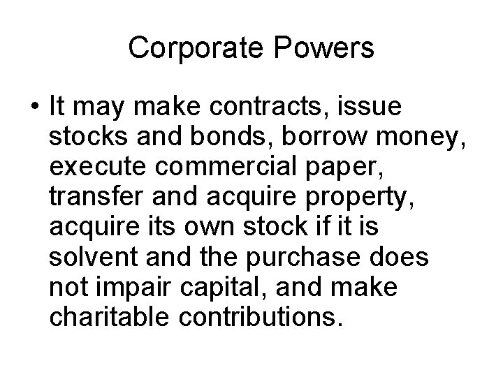 Corporate Powers • It may make contracts, issue stocks and bonds, borrow money, execute