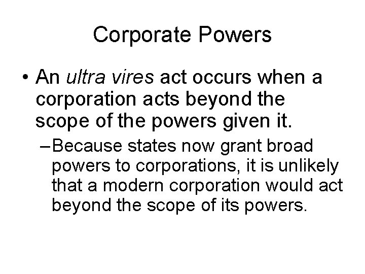 Corporate Powers • An ultra vires act occurs when a corporation acts beyond the