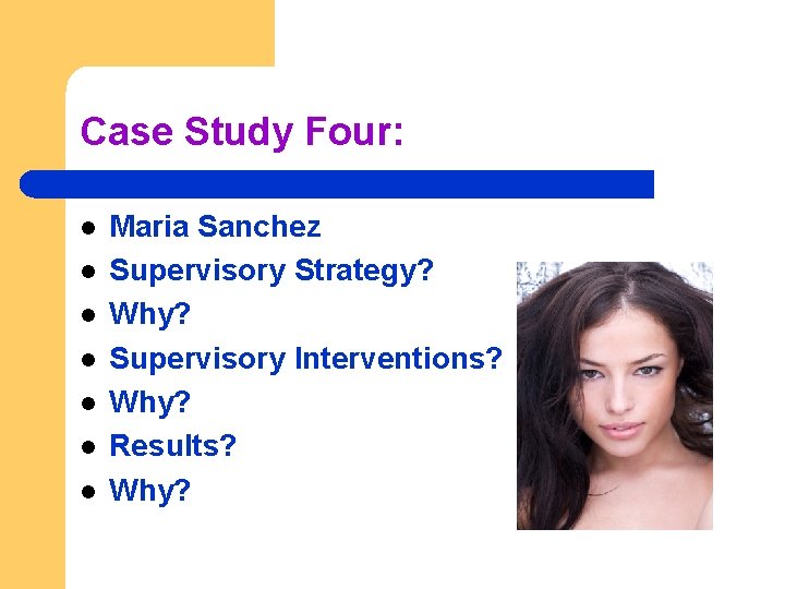 Case Study Four: l l l l Maria Sanchez Supervisory Strategy? Why? Supervisory Interventions?