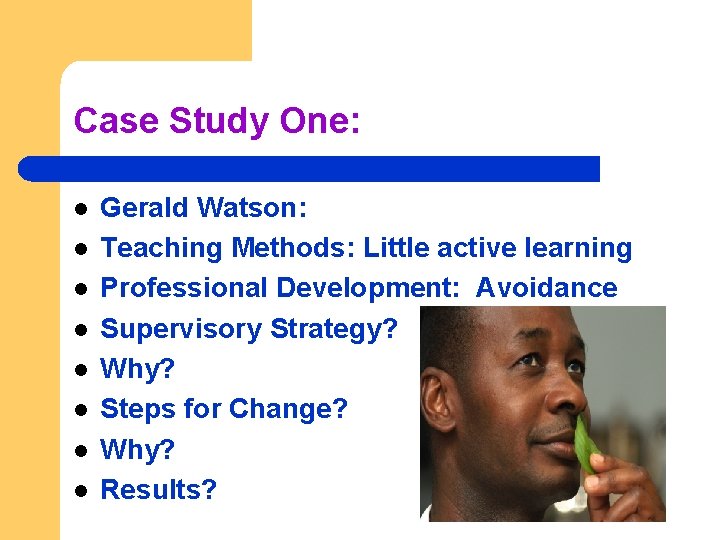 Case Study One: l l l l Gerald Watson: Teaching Methods: Little active learning