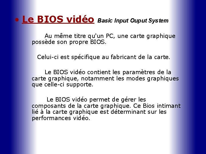  • Le BIOS vidéo Basic Input Ouput System Au même titre qu'un PC,