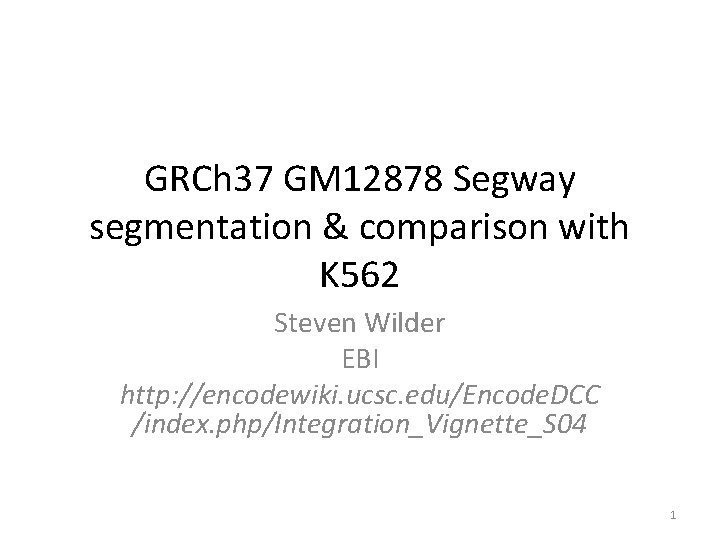 GRCh 37 GM 12878 Segway segmentation & comparison with K 562 Steven Wilder EBI
