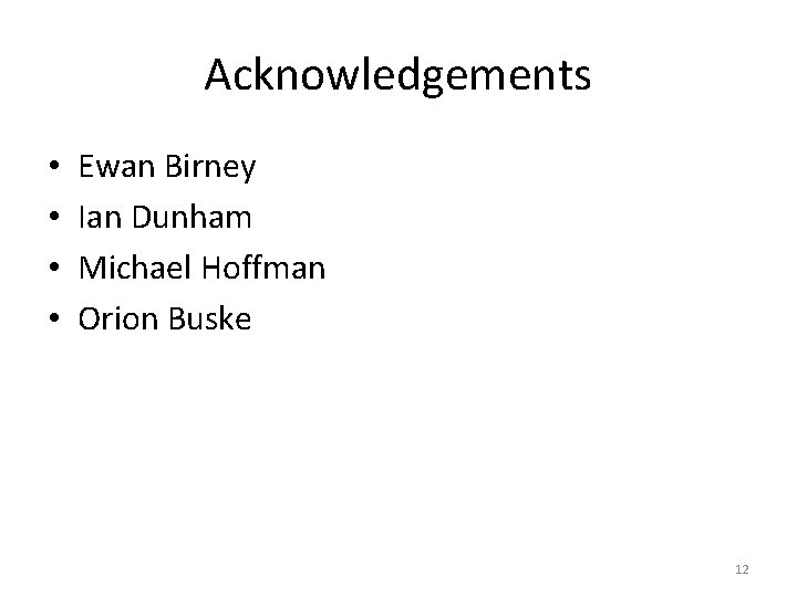 Acknowledgements • • Ewan Birney Ian Dunham Michael Hoffman Orion Buske 12 