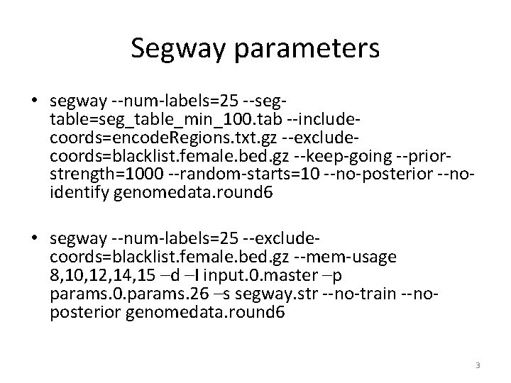 Segway parameters • segway --num-labels=25 --segtable=seg_table_min_100. tab --includecoords=encode. Regions. txt. gz --excludecoords=blacklist. female. bed.
