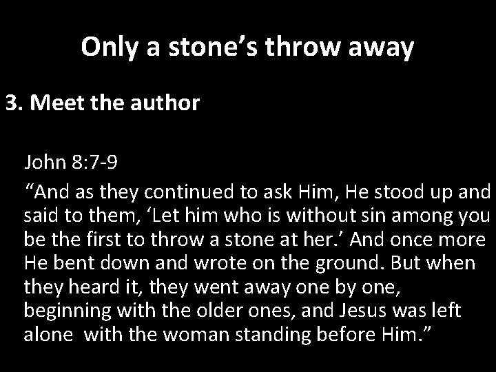 Only a stone’s throw away 3. Meet the author John 8: 7 -9 “And