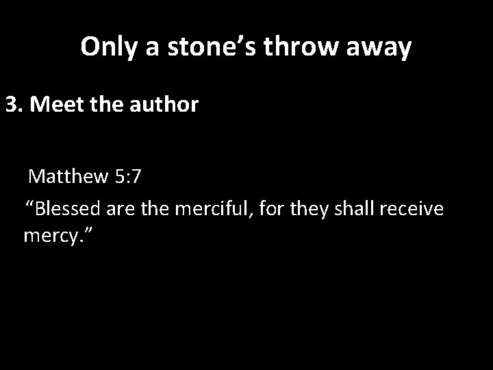 Only a stone’s throw away 3. Meet the author Matthew 5: 7 “Blessed are