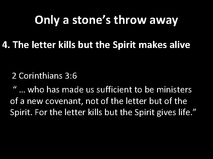 Only a stone’s throw away 4. The letter kills but the Spirit makes alive