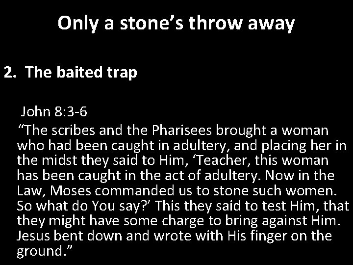 Only a stone’s throw away 2. The baited trap John 8: 3 -6 “The