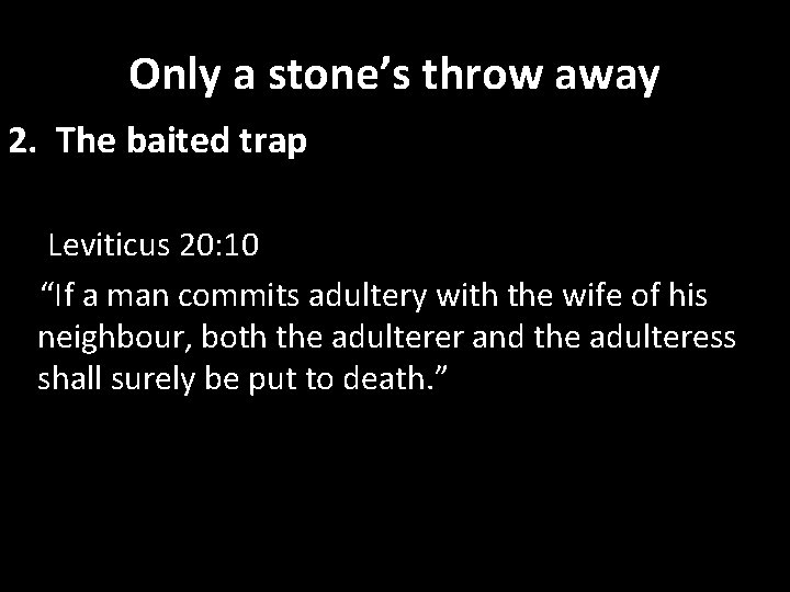 Only a stone’s throw away 2. The baited trap Leviticus 20: 10 “If a