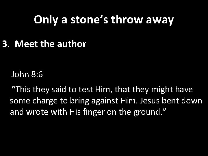 Only a stone’s throw away 3. Meet the author John 8: 6 “This they