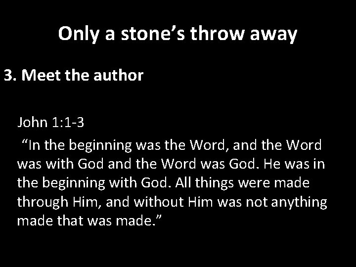 Only a stone’s throw away 3. Meet the author John 1: 1 -3 “In