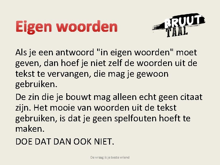 Eigen woorden Als je een antwoord "in eigen woorden" moet geven, dan hoef je