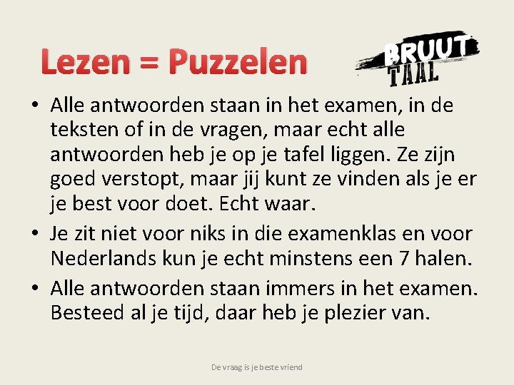 Lezen = Puzzelen • Alle antwoorden staan in het examen, in de teksten of