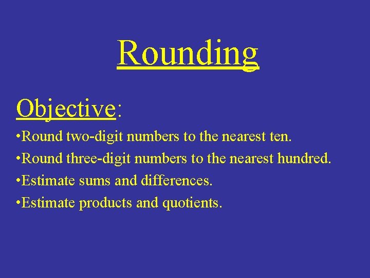 Rounding Objective: • Round two-digit numbers to the nearest ten. • Round three-digit numbers