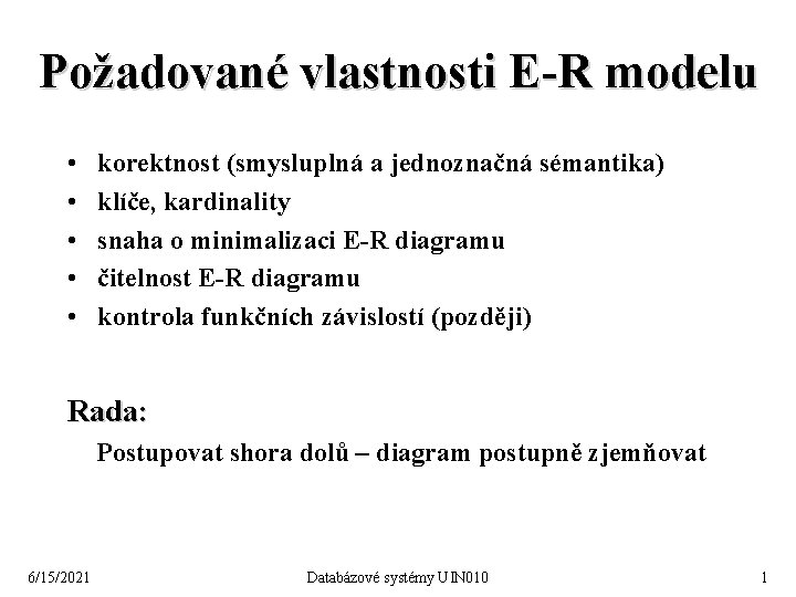 Požadované vlastnosti E-R modelu • • • korektnost (smysluplná a jednoznačná sémantika) klíče, kardinality