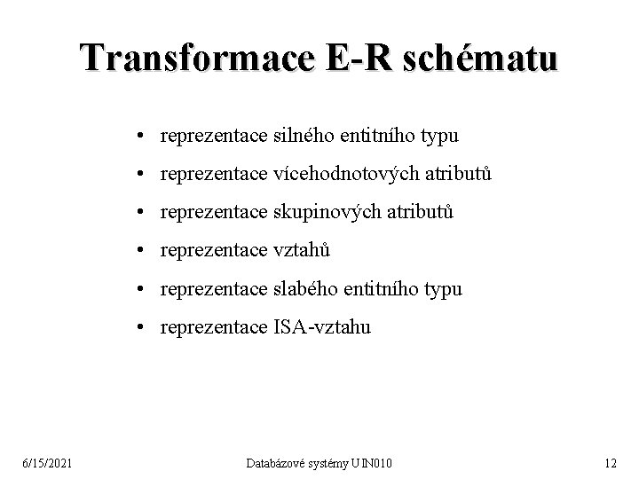 Transformace E-R schématu • reprezentace silného entitního typu • reprezentace vícehodnotových atributů • reprezentace