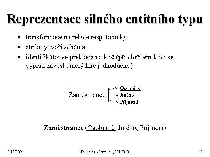 Reprezentace silného entitního typu • transformace na relace resp. tabulky • atributy tvoří schéma