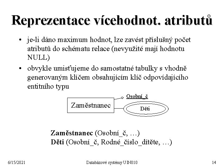 Reprezentace vícehodnot. atributů • je-li dáno maximum hodnot, lze zavést příslušný počet atributů do