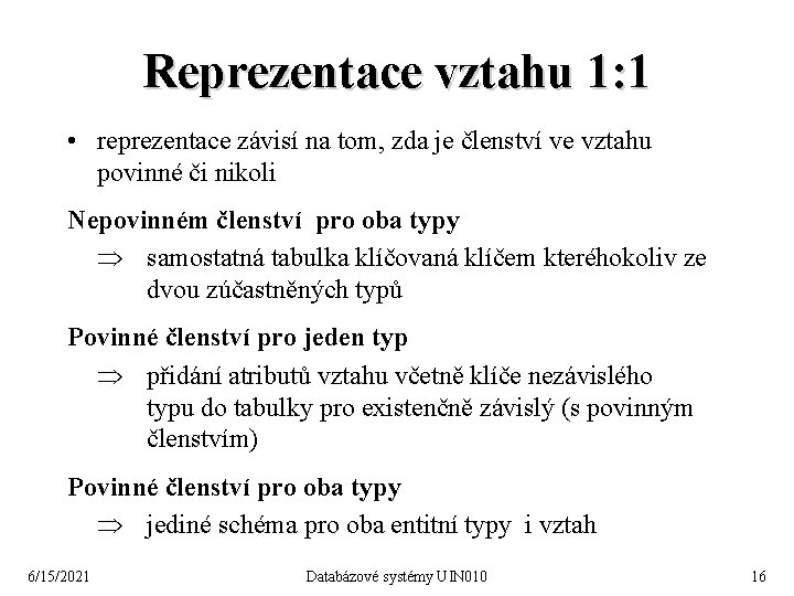 Reprezentace vztahu 1: 1 • reprezentace závisí na tom, zda je členství ve vztahu