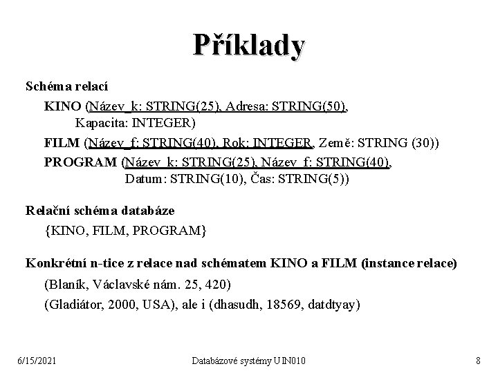 Příklady Schéma relací KINO (Název_k: STRING(25), Adresa: STRING(50), Kapacita: INTEGER) FILM (Název_f: STRING(40), Rok: