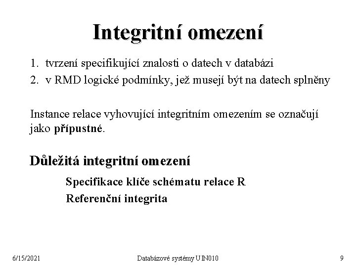 Integritní omezení 1. tvrzení specifikující znalosti o datech v databázi 2. v RMD logické