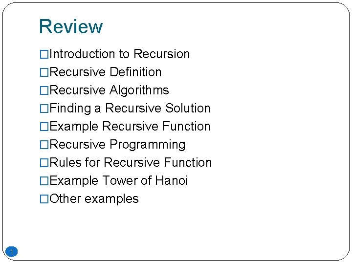 Review �Introduction to Recursion �Recursive Definition �Recursive Algorithms �Finding a Recursive Solution �Example Recursive