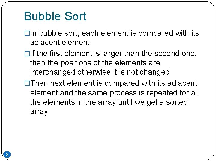 Bubble Sort �In bubble sort, each element is compared with its adjacent element �If