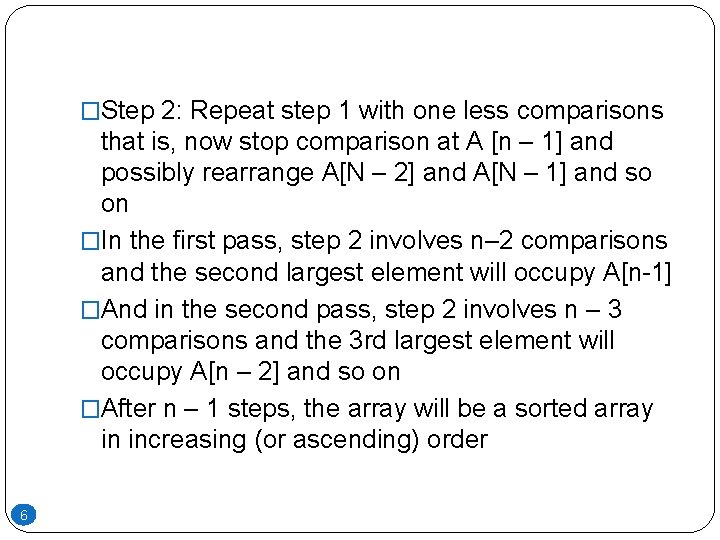 �Step 2: Repeat step 1 with one less comparisons that is, now stop comparison