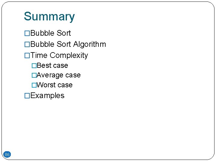 Summary �Bubble Sort Algorithm �Time Complexity �Best case �Average case �Worst case �Examples 86