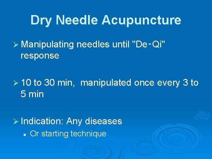 Dry Needle Acupuncture Ø Manipulating needles until "De‑Qi" response Ø 10 to 30 min,