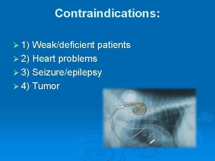 Contraindications: Ø 1) Weak/deficient patients Ø 2) Heart problems Ø 3) Seizure/epilepsy Ø 4)