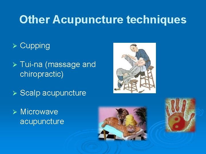 Other Acupuncture techniques Ø Cupping Ø Tui-na (massage and chiropractic) Ø Scalp acupuncture Ø