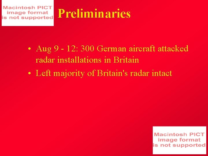 Preliminaries • Aug 9 - 12: 300 German aircraft attacked radar installations in Britain