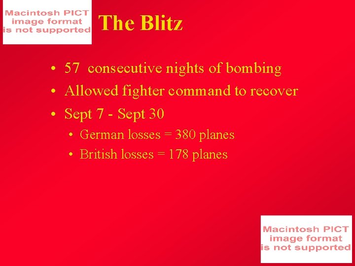The Blitz • 57 consecutive nights of bombing • Allowed fighter command to recover