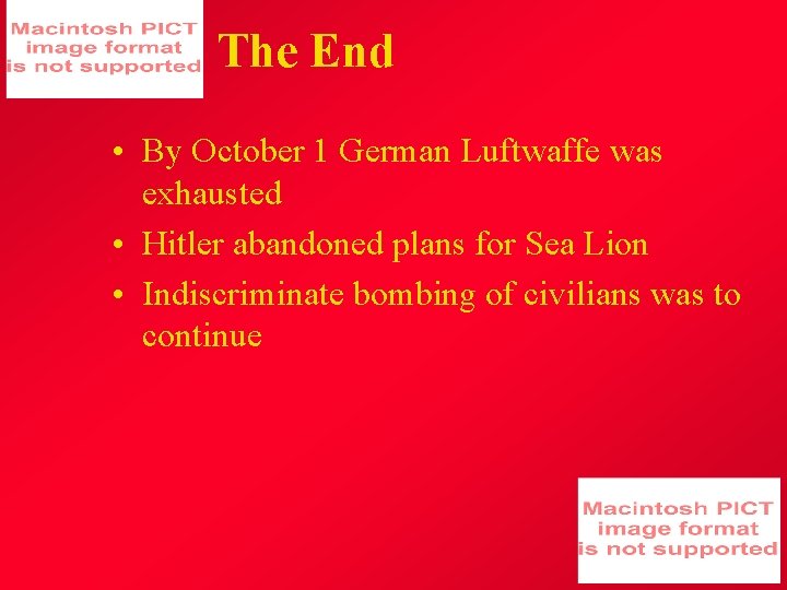 The End • By October 1 German Luftwaffe was exhausted • Hitler abandoned plans