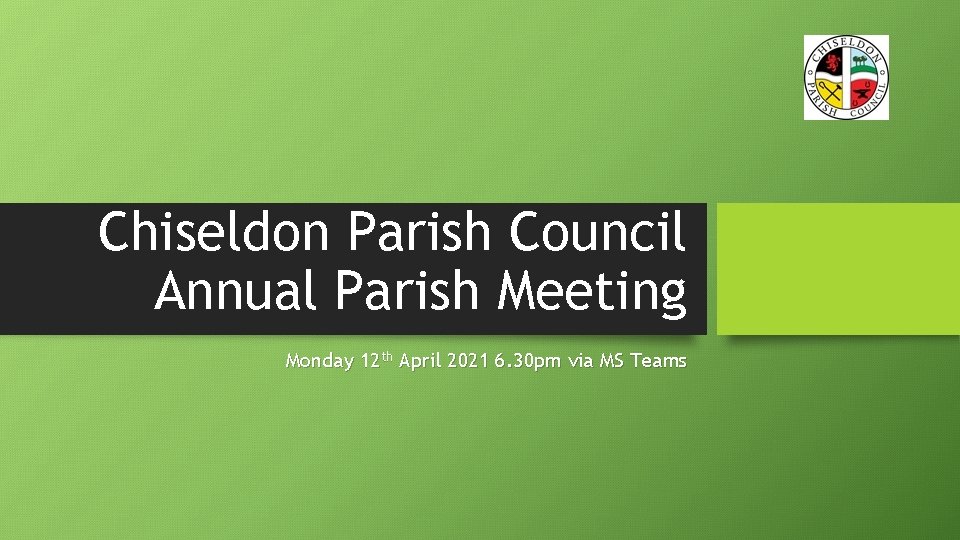 Chiseldon Parish Council Annual Parish Meeting Monday 12 th April 2021 6. 30 pm