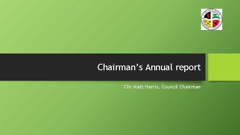 Chairman’s Annual report Cllr Matt Harris, Council Chairman 