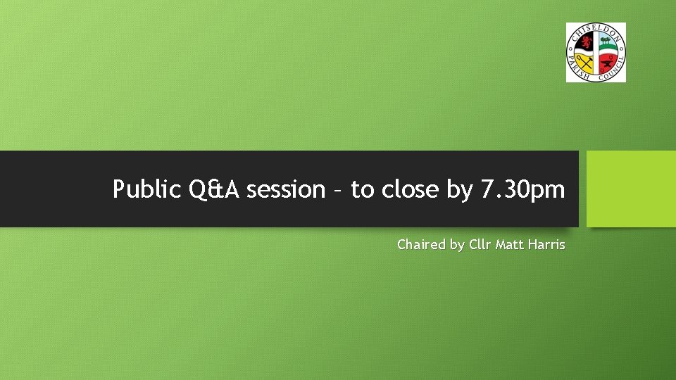 Public Q&A session – to close by 7. 30 pm Chaired by Cllr Matt