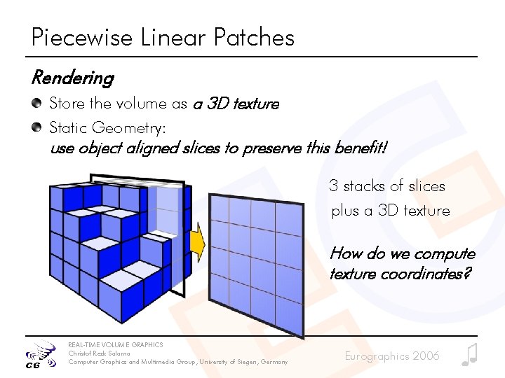 Piecewise Linear Patches Rendering Store the volume as a 3 D texture Static Geometry: