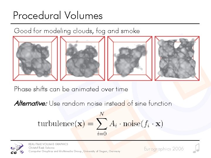 Procedural Volumes Good for modeling clouds, fog and smoke Phase shifts can be animated