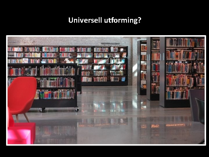 Universell utforming? UUL Introduksjon 6 